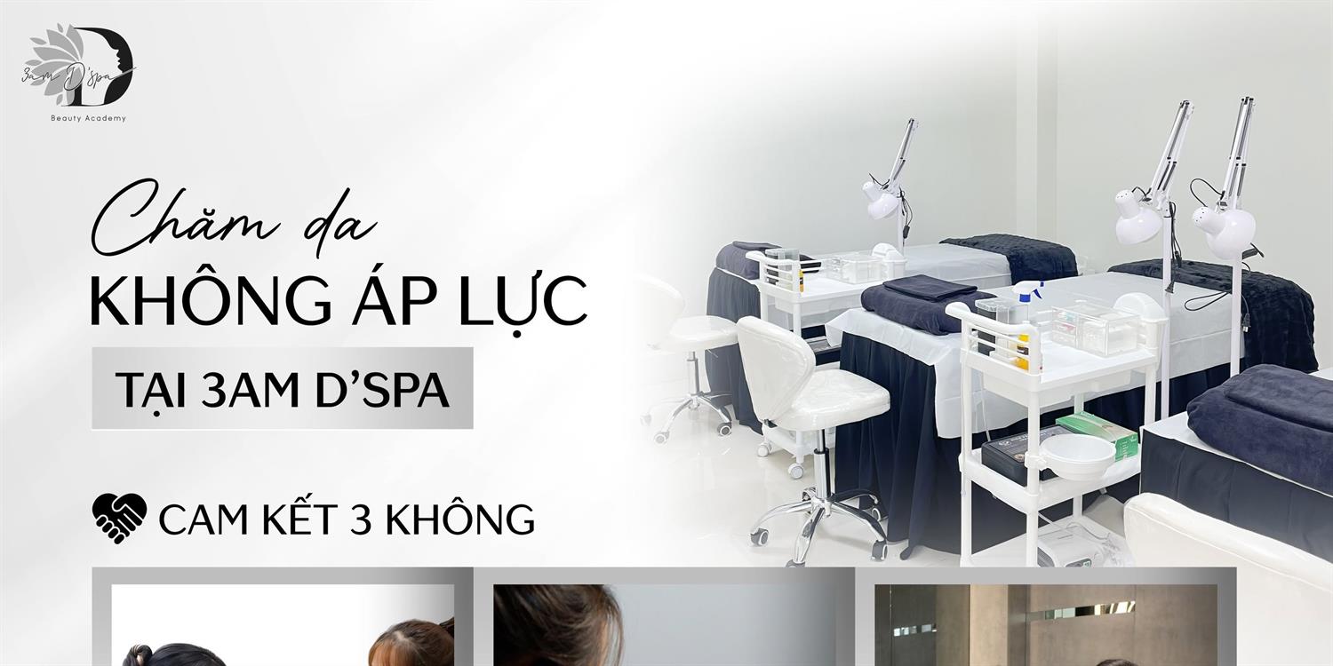 ĐI CHĂM DA KHÔNG ÁP LỰC: 3AM D'SPA CAM KẾT 